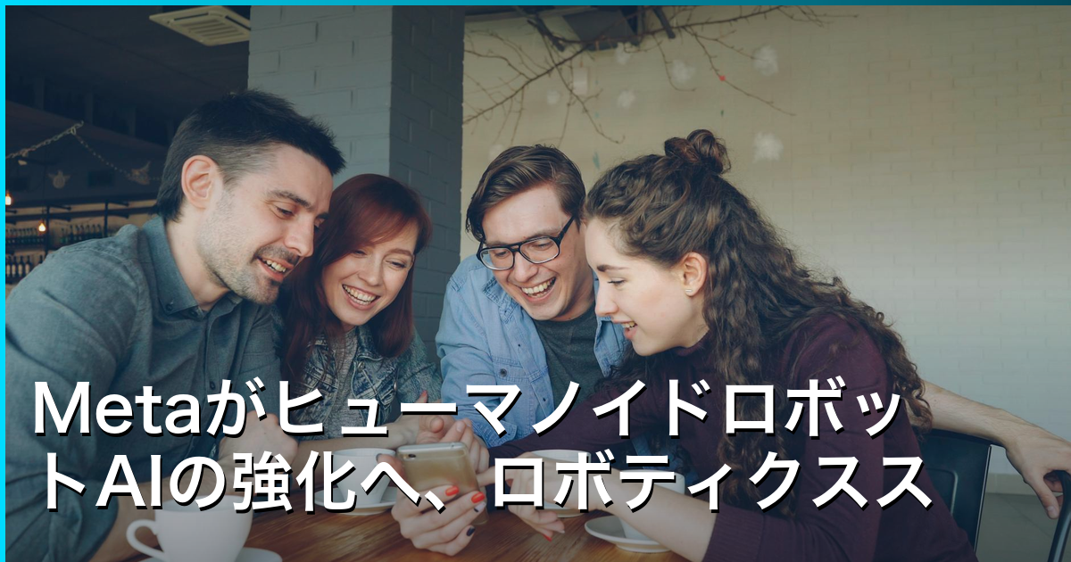 MetaがヒューマノイドロボットAIの強化へ、ロボティクススタートアップを買収